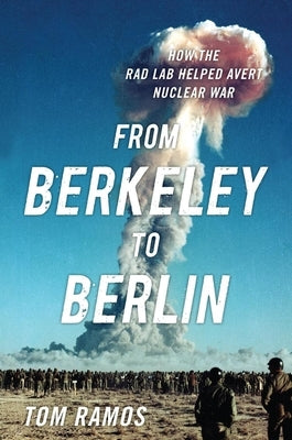 From Berkeley to Berlin: How the Rad Lab Helped Avert Nuclear War by Ramos, Tom Francis