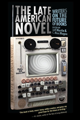 The Late American Novel: Writers on the Future of Books by Martin, Jeff