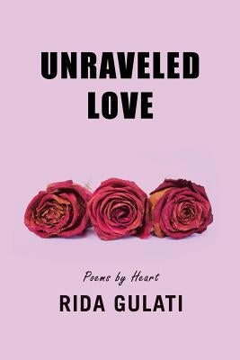 Unraveled Love: Poems by Heart by Gulati, Rida