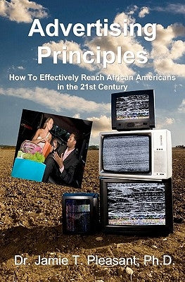 Advertising Principles: How To Effectively Reach African Americans in the 21st Century by Pleasant Ph. D., Jamie T.