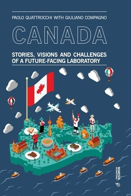 Canada: Stories, Visions and Challenges of a Future-Facing Laboratory by Quattrocchi, Paolo