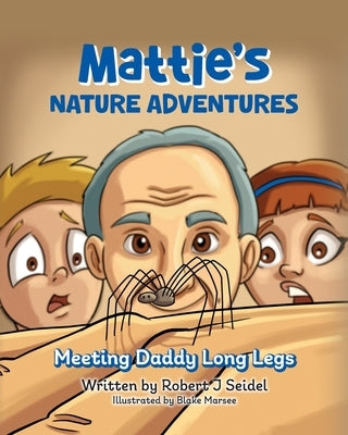 Mattie's Nature Adventures: Meeting Daddy Long Legs by Seidel, Robert J.