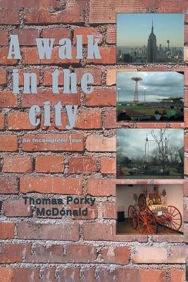A Walk in the City: An Incomplete Tour by McDonald, Thomas Porky