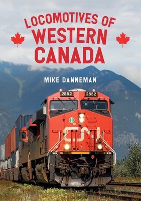 Locomotives of Western Canada by Danneman, Mike