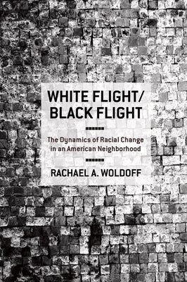 White Flight/Black Flight: The Dynamics of Racial Change in an American Neighborhood by Woldoff, Rachael A.