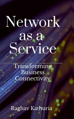 Network as a Service: Transforming Business Connectivity by Raghav Kathuria