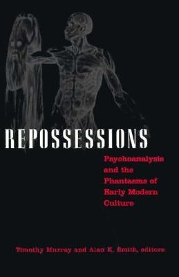 Repossessions: Psychoanalysis and the Phantasms of Early Modern Culture by Murray, Timothy