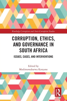 Corruption, Ethics, and Governance in South Africa: Issues, Cases, and Interventions by Kanyane, Modimowabarwa