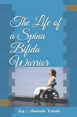The Life of a Spina Bifida Warrior by Fatula, Amanda