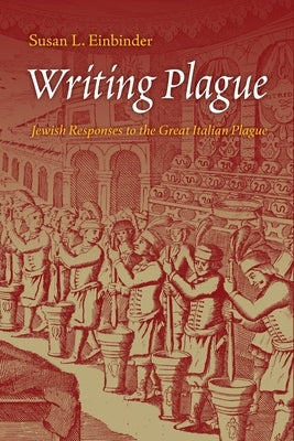 Writing Plague: Jewish Responses to the Great Italian Plague by Einbinder, Susan L.