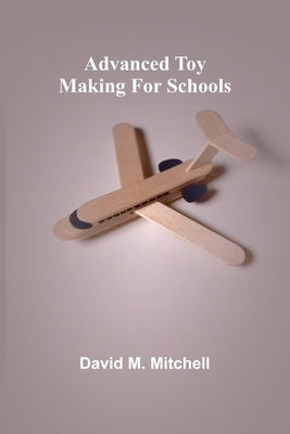 Advanced Toy Making for Schools by M. Mitchell, David