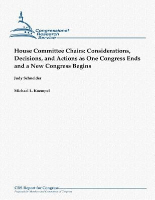 House Committee Chairs: Considerations, Decisions, and Actions as One Congress Ends and a New Congress Begins by Koempel, Michael L.