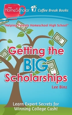 Getting the Big Scholarships: Learn Expert Secrets for Winning College Cash! by Binz, Lee