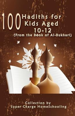 100 Hadiths for Kids Aged 10-12 (from the Book of Al-Bukhari) by Homeschooling, Supercharge