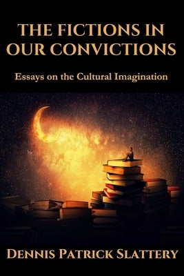 The Fictions in Our Convictions: Essays on the Cultural Imagination by Barnes, Roger C.