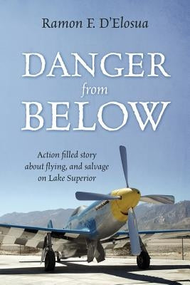 Danger From Below: Action filled story about flying, and salvage on lake Superior by D'Elosua, Ramon F.