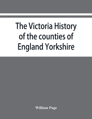 The Victoria history of the counties of England Yorkshire by Page, William