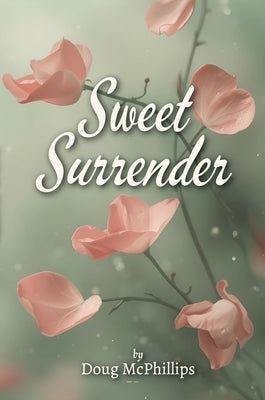 Sweet Surrender: A contemplative companion of poetry and prose designed to calm the mind, open the heart, and nourish the soul. by McPhillips, Doug