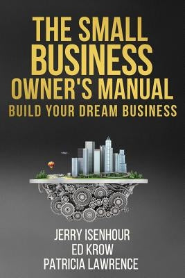 The Small Business Owner's Manual: Build Your Dream Business by Krow, Ed