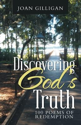 Discovering God's Truth: 100 Poems of Redemption by Gilligan, Joan