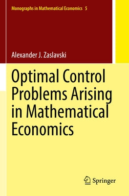 Optimal Control Problems Arising in Mathematical Economics by Zaslavski, Alexander J.