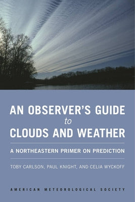 An Observer's Guide to Clouds and Weather: A Northeastern Primer on Prediction by Carlson, Toby