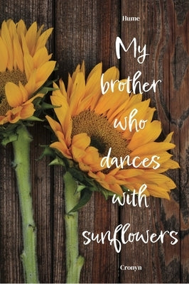 My Brother Who Dances with Sunflowers by Cronyn, Hume