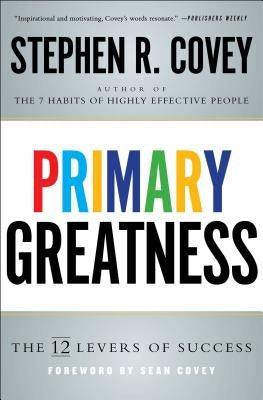 Primary Greatness: The 12 Levels of Success by Covey, Stephen R.