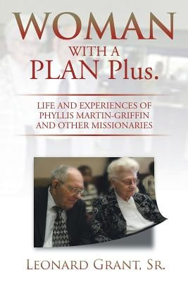 Woman with a Plan Plus.: Life and Experiences of Phyllis Martin-Griffin and Other Missionaries by Leonard a. Grant, Sr.