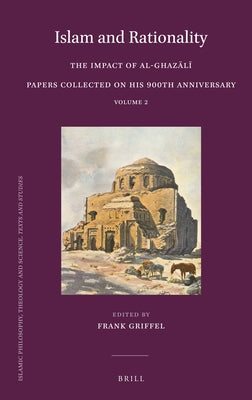 Islam and Rationality: The Impact of Al-Ghazālī. Papers Collected on His 900th Anniversary. Vol. 2 by Griffel, Frank