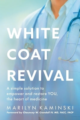 White Coat Revival: A Simple Solution to Empower & Restore YOU, the Heart of Medicine by Kaminski, Marilyn