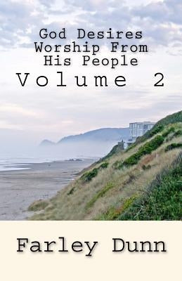 God Desires Worship From His People Vol. 2 by Dunn, Farley