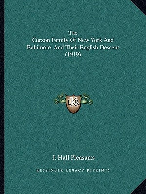 The Curzon Family Of New York And Baltimore, And Their English Descent (1919) by Pleasants, J. Hall