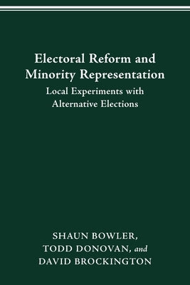 Electoral Reform and Minority Representation: Local Experiments with Alternative Elections by Bowler, Shaun