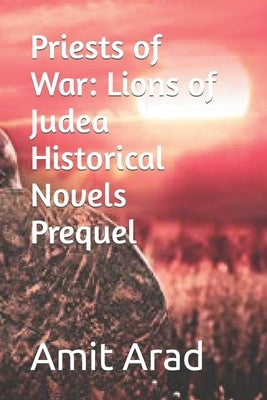 Priests of War: Lions of Judea Historical Novels Prequel by Arad, Amit