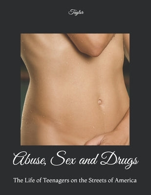 Abuse, Sex and Drugs: The Life of Teenagers on the Streets of America by Taylor, Phillip
