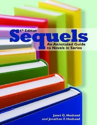 Sequels: An Annotated Guide to Novels in Series, Fourth Edition by Husband, Janet G.