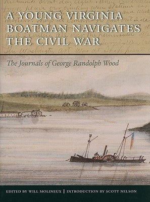 A Young Virginia Boatman Navigates the Civil War: The Journals of George Randolph Wood by Wood, George Randolph