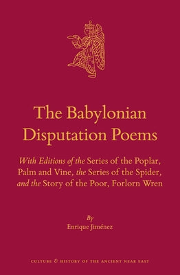 The Babylonian Disputation Poems: With Editions of the Series of the Poplar, Palm and Vine, the Series of the Spider, and the Story of the Poor, Forlo by Jiménez, Enrique