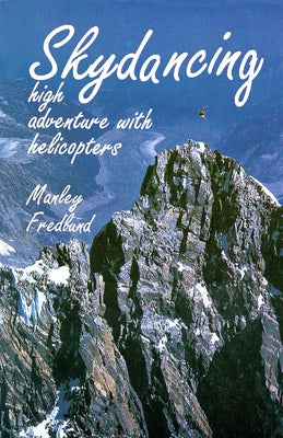 Skydancing: High Adventure with Helicopters by Fredlund, Manley