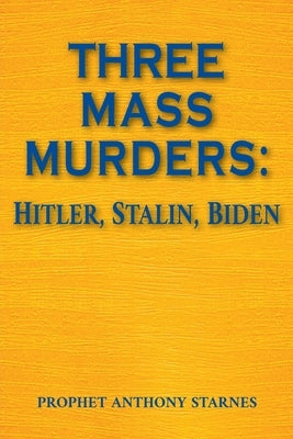 Three Mass Murderers: Hitler, Stalin and Biden by Starnes, Anthony