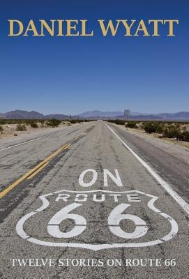 On Route 66: Twelve stories on Route 66 by Wyatt, Daniel