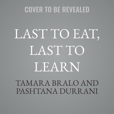 Last to Eat, Last to Learn: My Life in Afghanistan Fighting to Educate Women by Durrani, Pashtana
