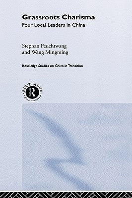 Grassroots Charisma: Four Local Leaders in China by Feuchtwang, Stephan