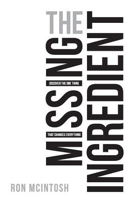 The Missing Ingredient: Discover the One Thing That Changes Everything by McIntosh, Ron