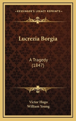 Lucrezia Borgia: A Tragedy (1847) by Hugo, Victor
