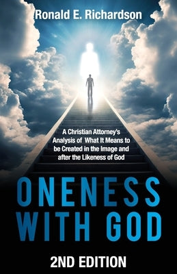 Oneness With God 2nd Edition: A Christian Attorney's Analysis of What It Means to be Created in the Image and after the Likeness of God by Richardson, Ronald