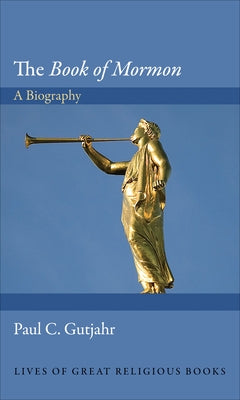 The Book of Mormon: A Biography by Gutjahr, Paul C.