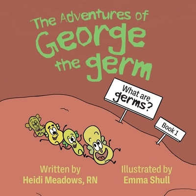 The Adventures of George the Germ: What are Germs? by Meadows, Heidi