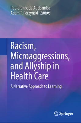 Racism, Microaggressions, and Allyship in Health Care: A Narrative Approach to Learning by Adebambo, Ifeolorunbode